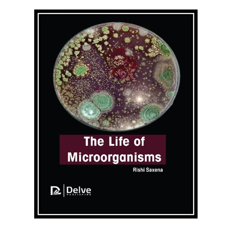 کتاب The Life of Microorganisms اثر Rishi Saxena انتشارات مؤلفین طلایی