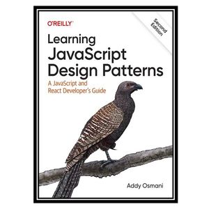 کتاب Learning Javascript Design Patterns: A Javascript and React Developer&amp;#39;s Guide اثر Addy Osmani انتشارات مؤلفین طلایی