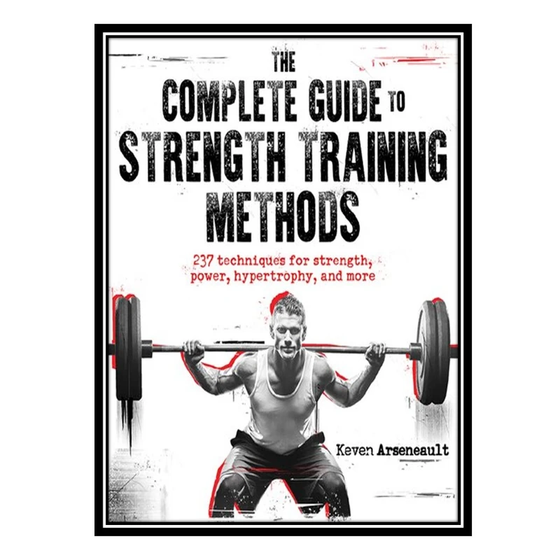کتاب The Complete Guide to Strength Training Methods اثر Keven Arseneault انتشارات مؤلفین طلایی