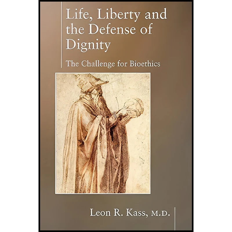 کتاب Life Liberty & the Defense of Dignity اثر Leon Kass انتشارات Encounter Books