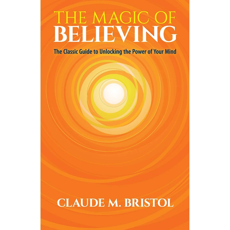 کتاب The Magic of Believing اثر Claude M. Bristol انتشارات General Press