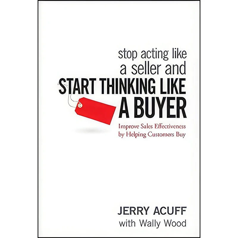 کتاب Stop Acting Like a Seller and Start Thinking Like a Buyer اثر Jerry Acuff and Wally Wood انتشارات Wiley