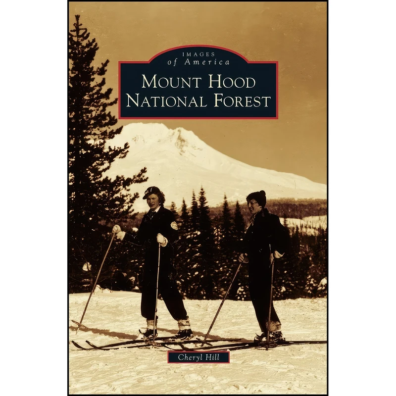 کتاب Mount Hood National Forest اثر Cheryl Hill انتشارات Arcadia Publishing Library Editions