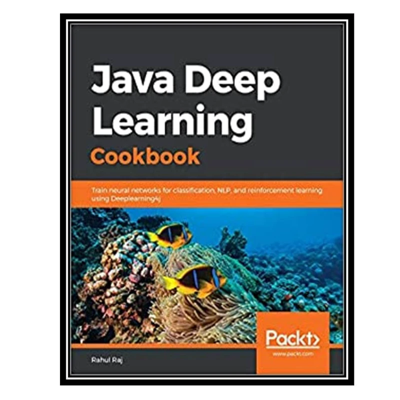 کتاب Java Deep Learning Cookbook اثر Rahul Raj انتشارات مؤلفین طلایی