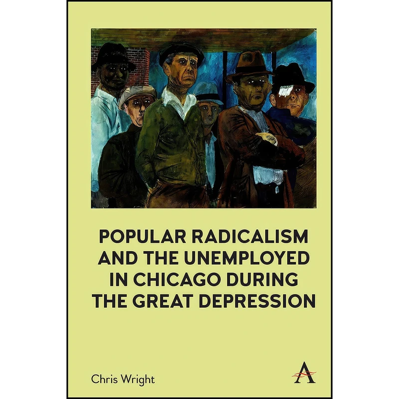 کتاب Popular Radicalism and the Unemployed in Chicago during the Great Depression اثر Chris Wright انتشارات Anthem Press