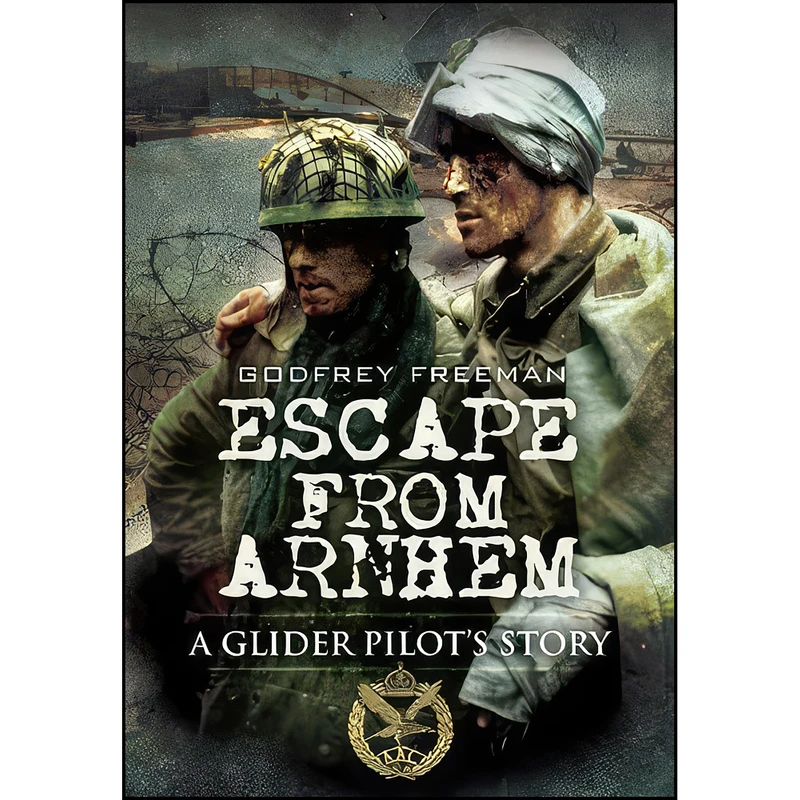 کتاب Escape from Arnhem اثر Godfrey Freeman انتشارات Pen and Sword Aviation