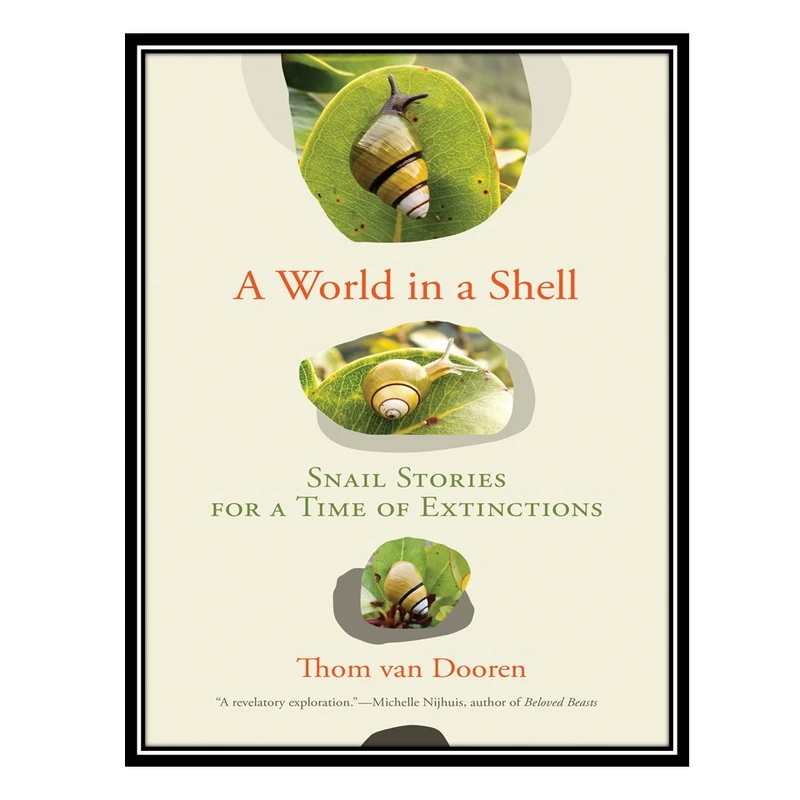 کتاب A World in a Shell: Snail Stories for a Time of Extinctions اثر Thom van Dooren انتشارات مؤلفین طلایی