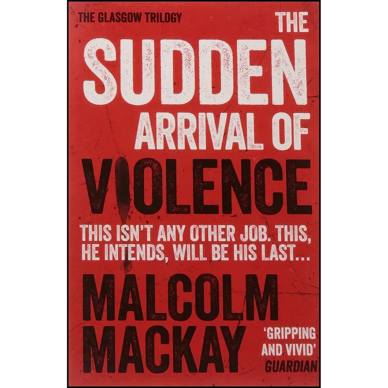 کتاب The Sudden Arrival of Violence اثر Malcolm Mackay انتشارات Mulholland Books