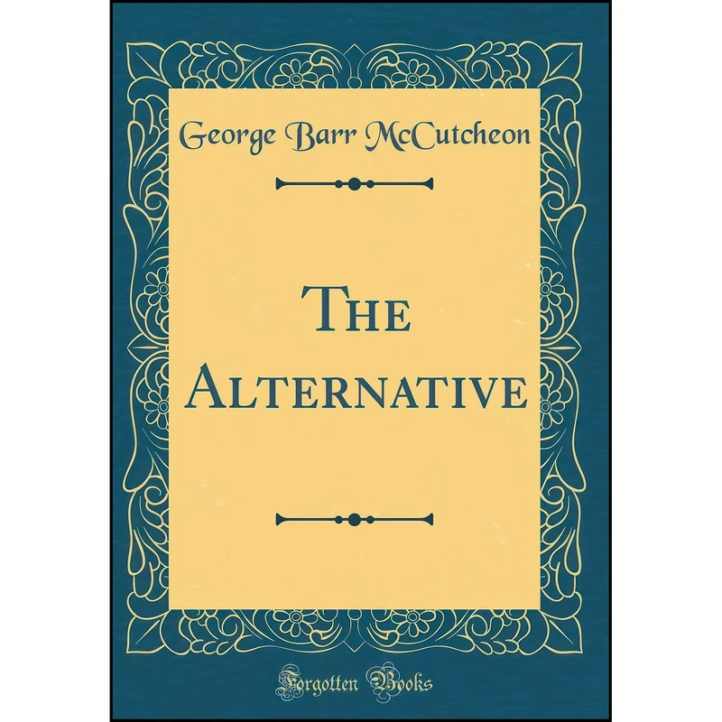 کتاب The Alternative  اثر George Barr McCutcheon انتشارات Forgotten Books