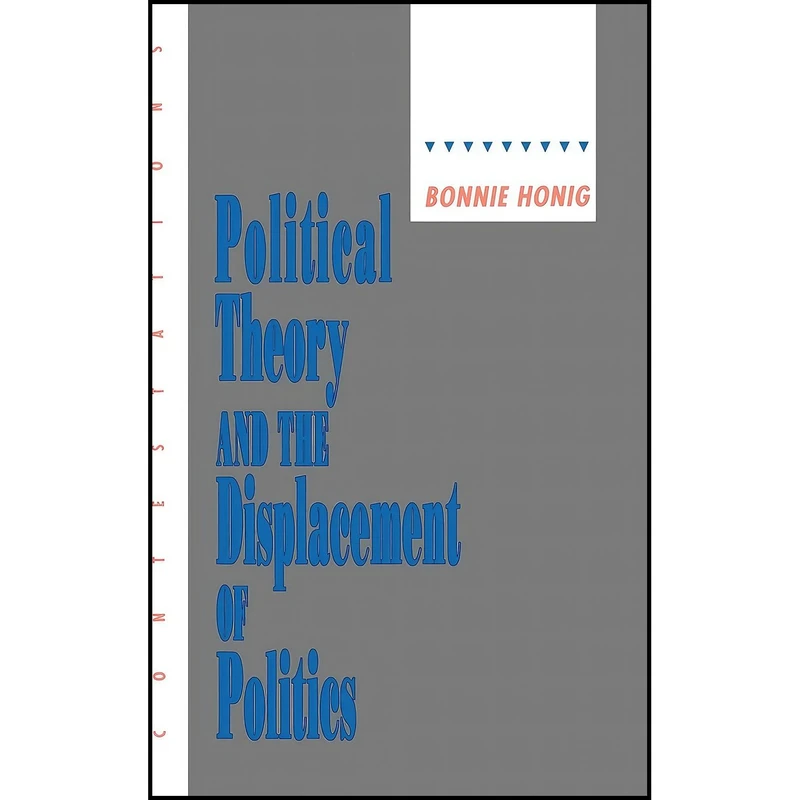 کتاب Political Theory and the Displacement of Politics  اثر Bonnie Honig انتشارات Cornell University Press