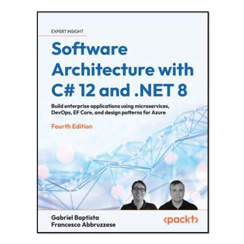 کتاب Software Architecture with C# 12 and .NET 8, 4th edition اثر Gabriel Baptistsa and Francesco Abbruzzese انتشارات آوای مؤلف