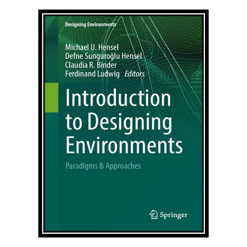 کتاب Introduction to Designing Environments: Paradigms & Approaches اثر جمعی از نویسندگان انتشارات مؤلفین طلایی