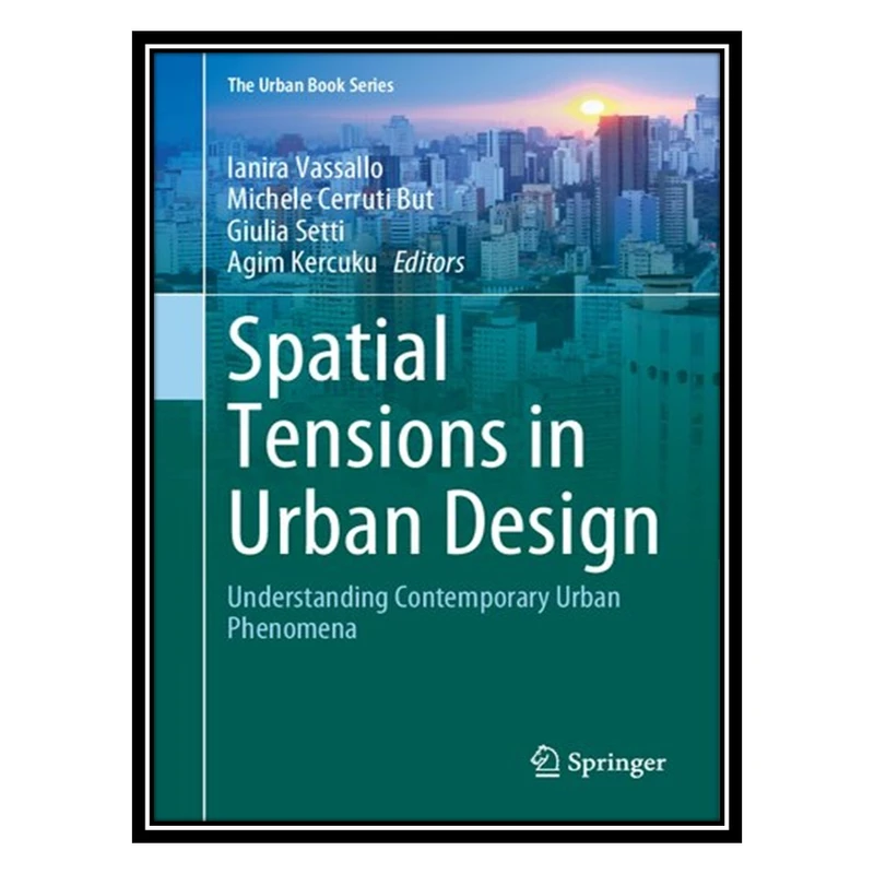 کتاب Spatial Tensions in Urban Design: Understanding Contemporary Urban Phenomena اثر جمعی از نویسندگان انتشارات مؤلفین طلایی
