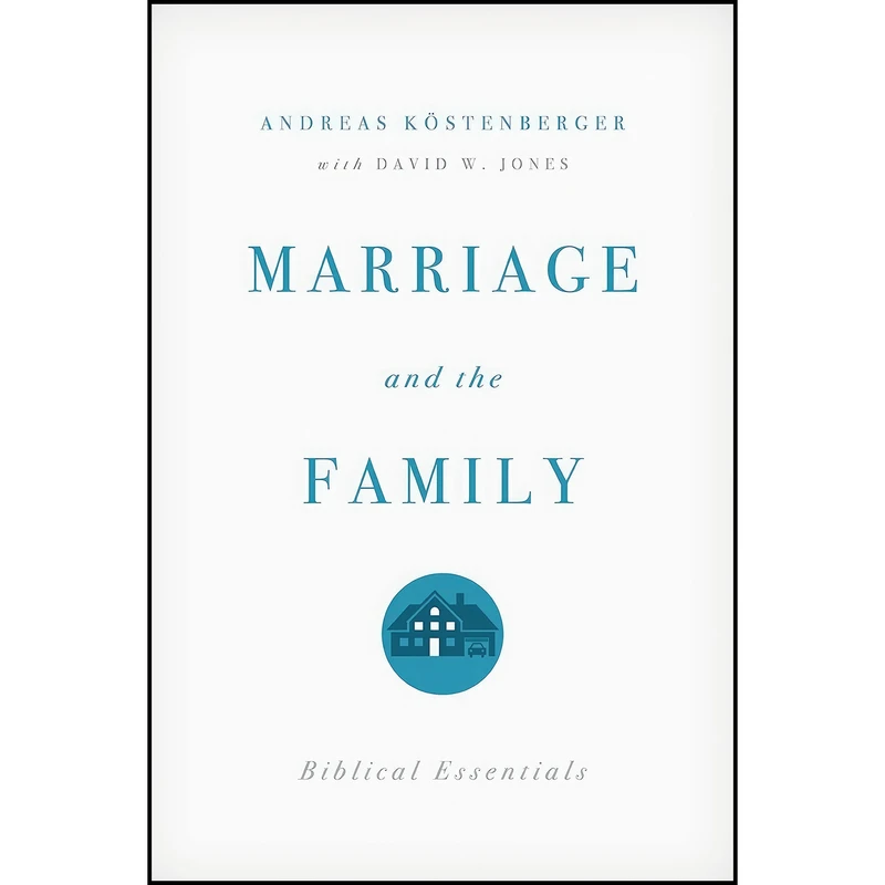 کتاب Marriage and the Family اثر Andreas J. Kostenberger and David W. Jones انتشارات Crossway