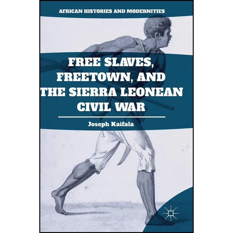 کتاب Free Slaves, Freetown, and the Sierra Leonean Civil War  اثر Joseph Kaifala انتشارات Palgrave Macmillan
