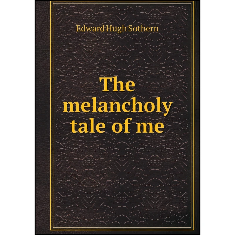 کتاب The melancholy tale of me اثر Edward Hugh Sothern انتشارات Book on Demand Ltd.