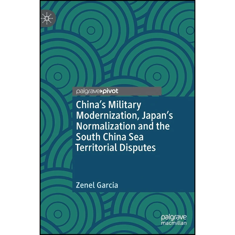 کتاب China’s Military Modernization, Japan’s Normalization and the South China Sea Territorial Disputes اثر Zenel Garcia انتشارات Palgrave Pivot