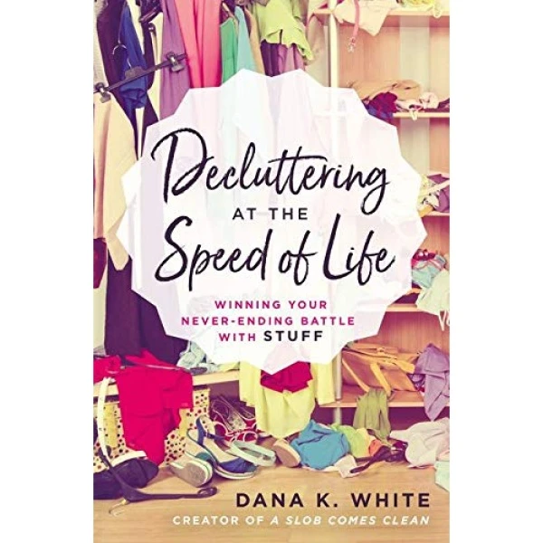 کتاب Decluttering at the Speed of Life اثر Dana K. White انتشارات HarperCollins Christian Publishing