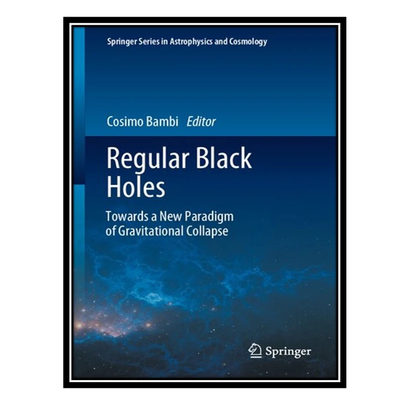 کتاب Regular Black Holes: Towards a New Paradigm of Gravitational Collapse اثر Cosimo Bambi انتشارات مؤلفین طلایی