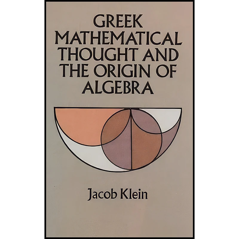 کتاب Greek Mathematical Thought and the Origin of Algebra  اثر Jacob Klein انتشارات Dover Publications