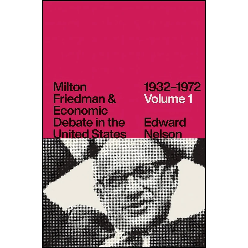 کتاب Milton Friedman and Economic Debate in the United States 1932–1972 Volume 1 اثر Edward Nelson انتشارات University of Chicago Press