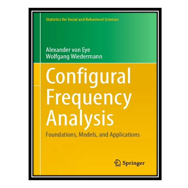 کتاب Configural Frequency Analysis: Foundations, Models, and Applications اثر Alexander von Eye AND Wolfgang Wiedermann انتشارات مؤلفین طلایی