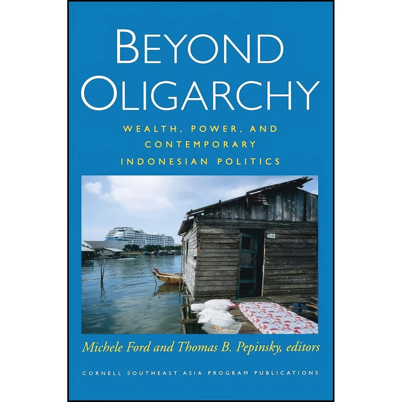 کتاب Beyond Oligarchy اثر Michele Ford and Thomas B. Pepinsky انتشارات Southeast Asia Program Publications