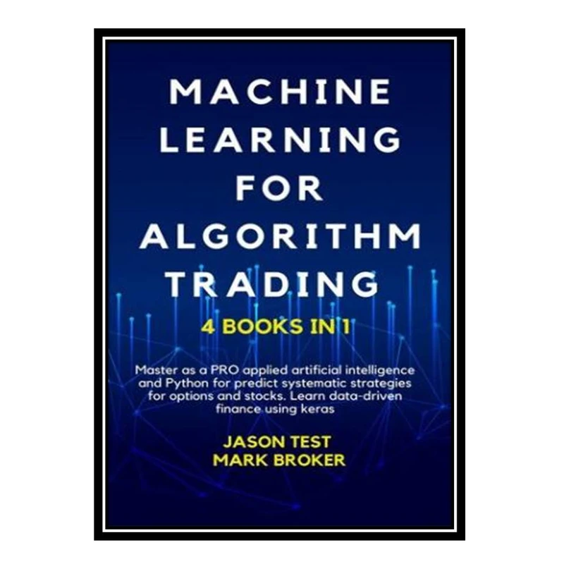 کتاب MACHINE LEARNING FOR ALGORITHM TRADING. اثر Jason Test Mark Broker انتشارات مؤلفین طلایی