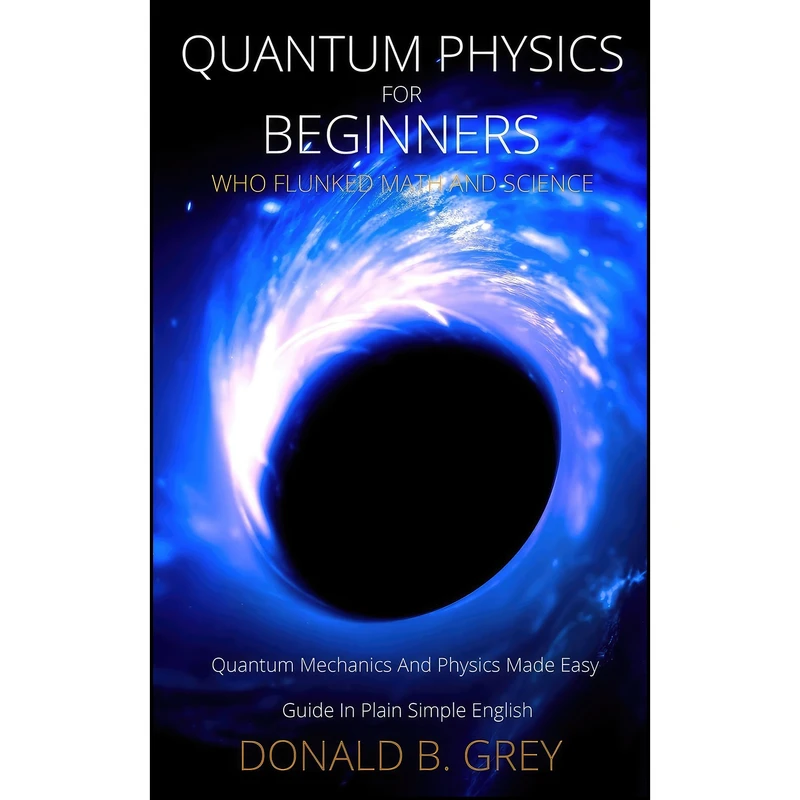 کتاب Quantum Physics for Beginners Who Flunked Math And Science اثر Donald B. Grey انتشارات Han Global Trading Pte Ltd