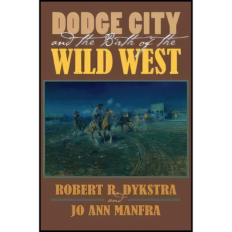 کتاب Dodge City and the Birth of the Wild West اثر Robert R. Dykstra and JoAnn Manfra انتشارات University Press of Kansas