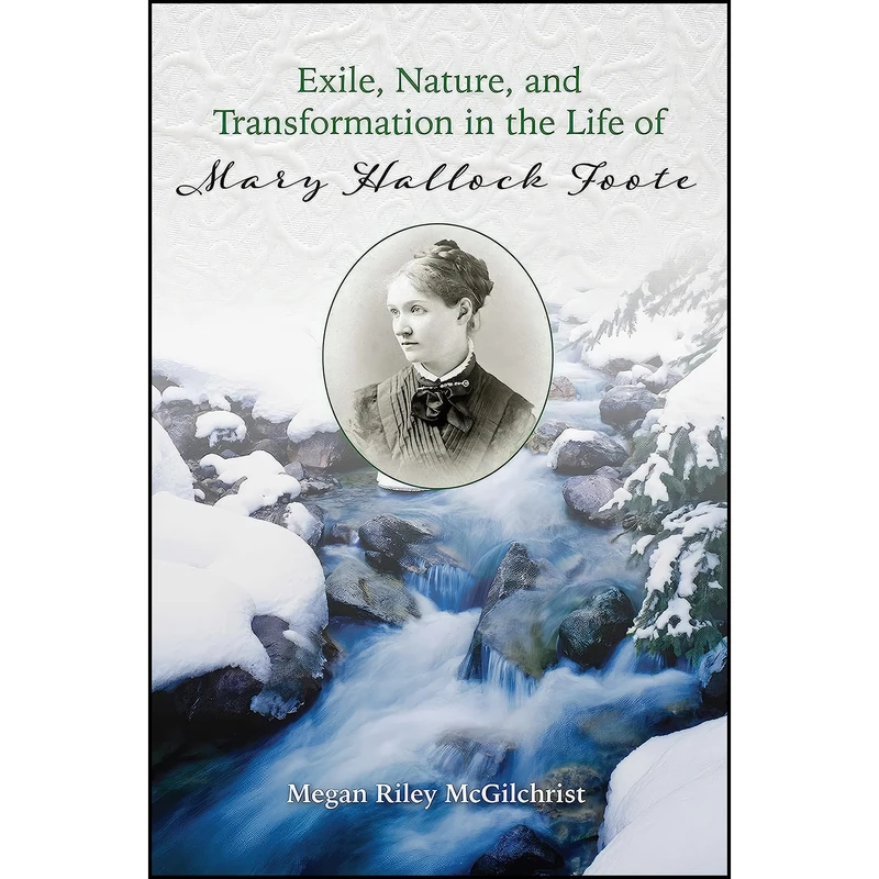 کتاب Exile, Nature, and Transformation in the Life of Mary Hallock Foote اثر Megan Riley McGilchrist انتشارات University of Nevada Press
