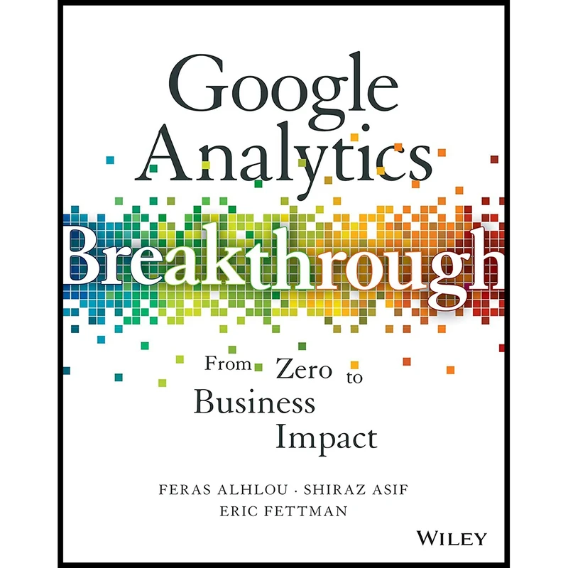 کتاب Google Analytics Breakthrough اثر Feras Alhlou and Shiraz Asif and Eric Fettman انتشارات Wiley