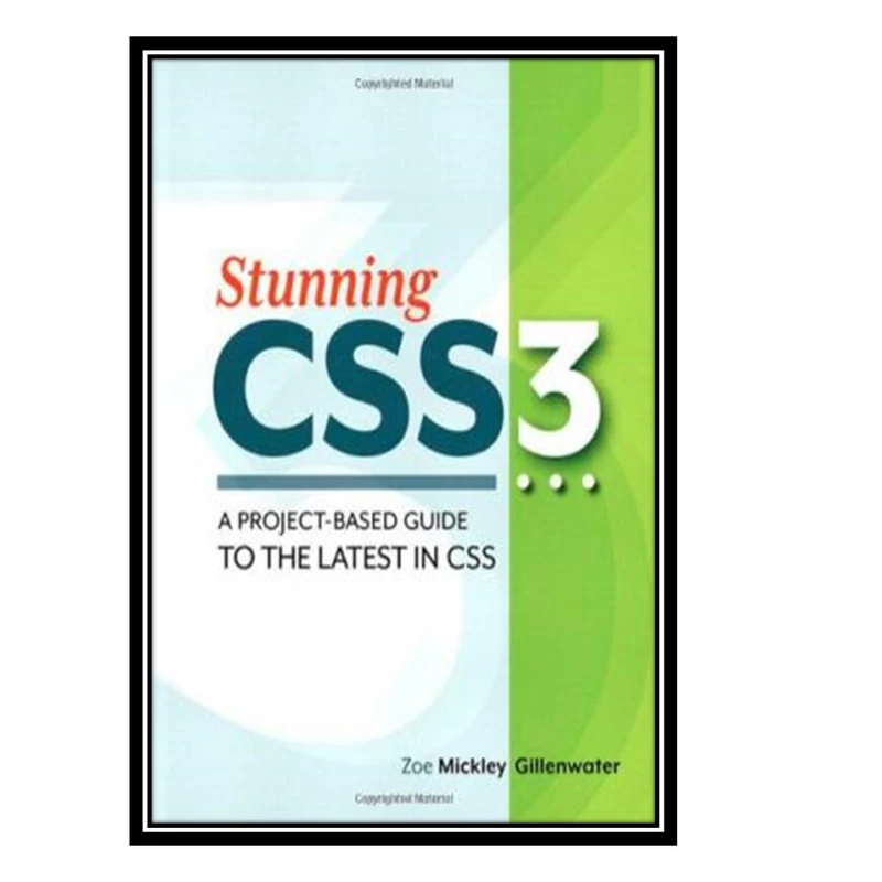 کتاب Stunning CSS3: A project-based guide to the latest in CSS اثر Zoe Mickley Gillenwater انتشارات مؤلفین طلایی