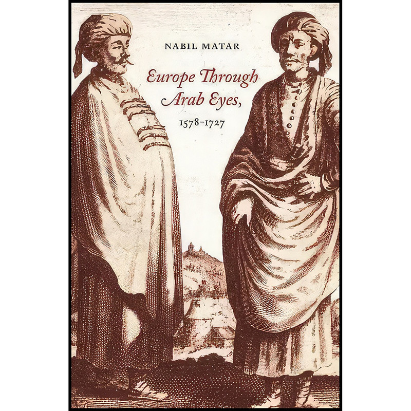 کتاب Europe Through Arab Eyes, 1578–1727 اثر N. I. Matar انتشارات Columbia University Press