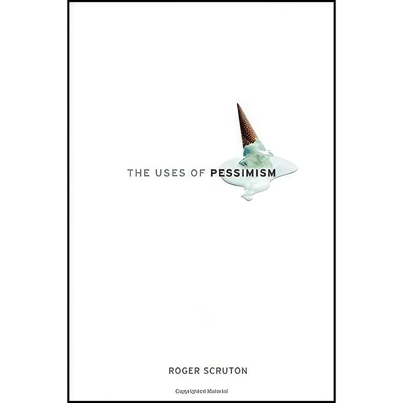 کتاب The Uses of Pessimism اثر Roger Scruton انتشارات Oxford University Press