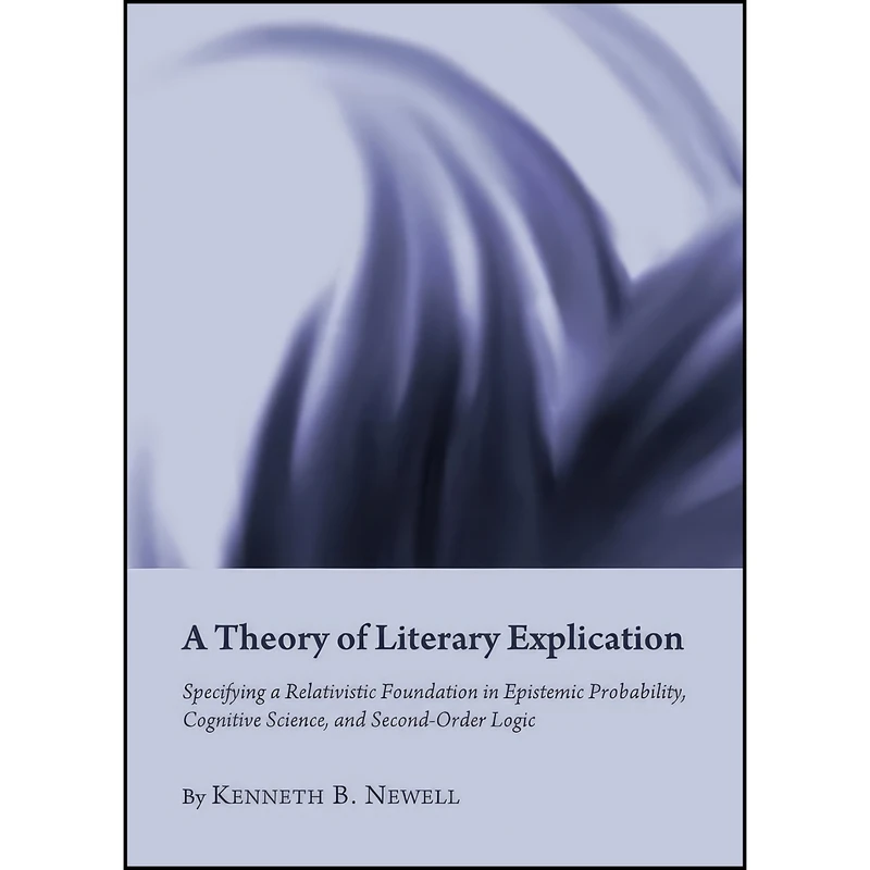 کتاب A Theory of Literary Explication اثر Kenneth B. Newell انتشارات Cambridge Scholars Publishing
