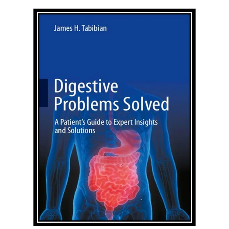 کتاب Digestive Problems Solved: A Patient's Guide to Expert Insights and Solutions اثر James H. Tabibian انتشارات مؤلفین طلایی
