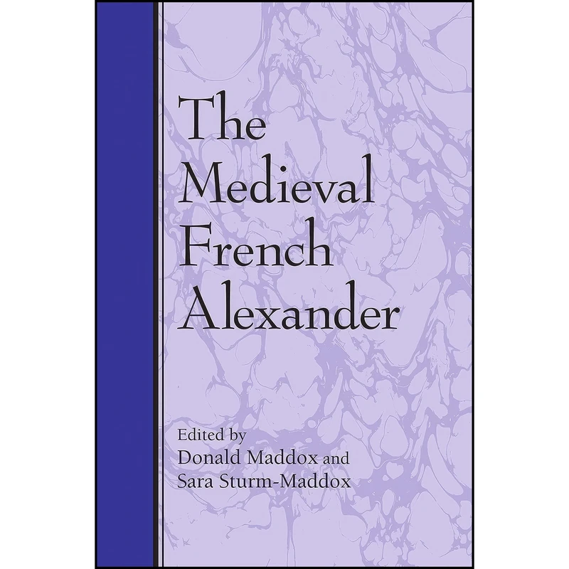 کتاب The Medieval French Alexander  اثر Donald Maddox and Sara Sturm-Maddox انتشارات State University of New York Press