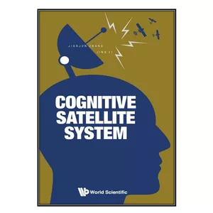 کتاب Cognitive Satellite System اثر Jianjun Zhang and Jing Li انتشارات مؤلفين طلايي