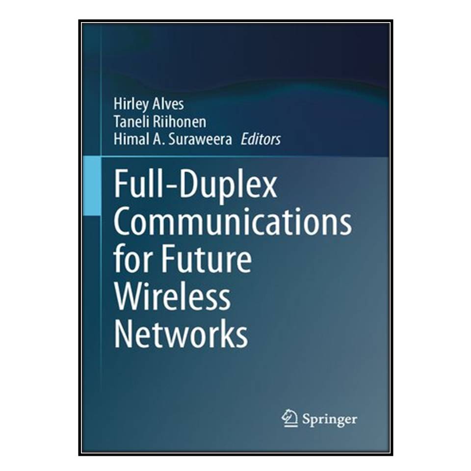  کتاب Full-Duplex Communications for Future Wireless Networks اثر جمعي از نويسندگان انتشارات مؤلفين طلايي