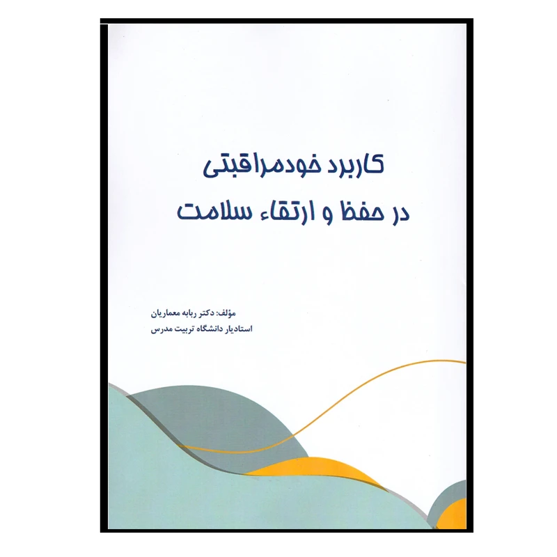 کتاب کاربرد خود مراقبتی در حفظ و ارتقاء سلامت اثر دکتر  ربابه معماریان انتشارات کتاب باز 
