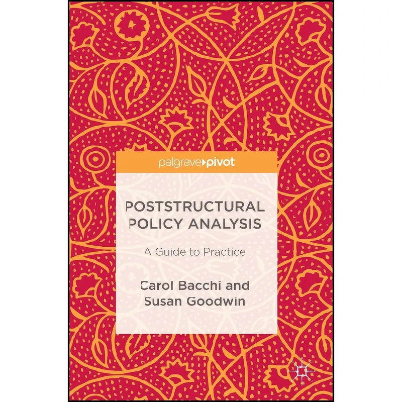 کتاب Poststructural Policy Analysis اثر Carol Bacchi and Susan Goodwin انتشارات Palgrave Pivot