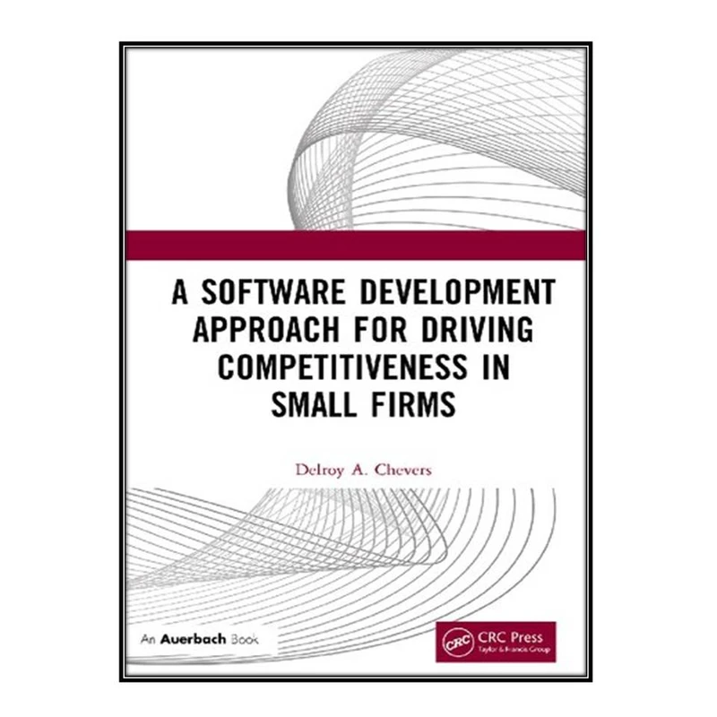  کتاب A Software Development Approach for Driving Competitiveness in Small Firms اثر Delroy A. Chevers انتشارات مؤلفين طلايي