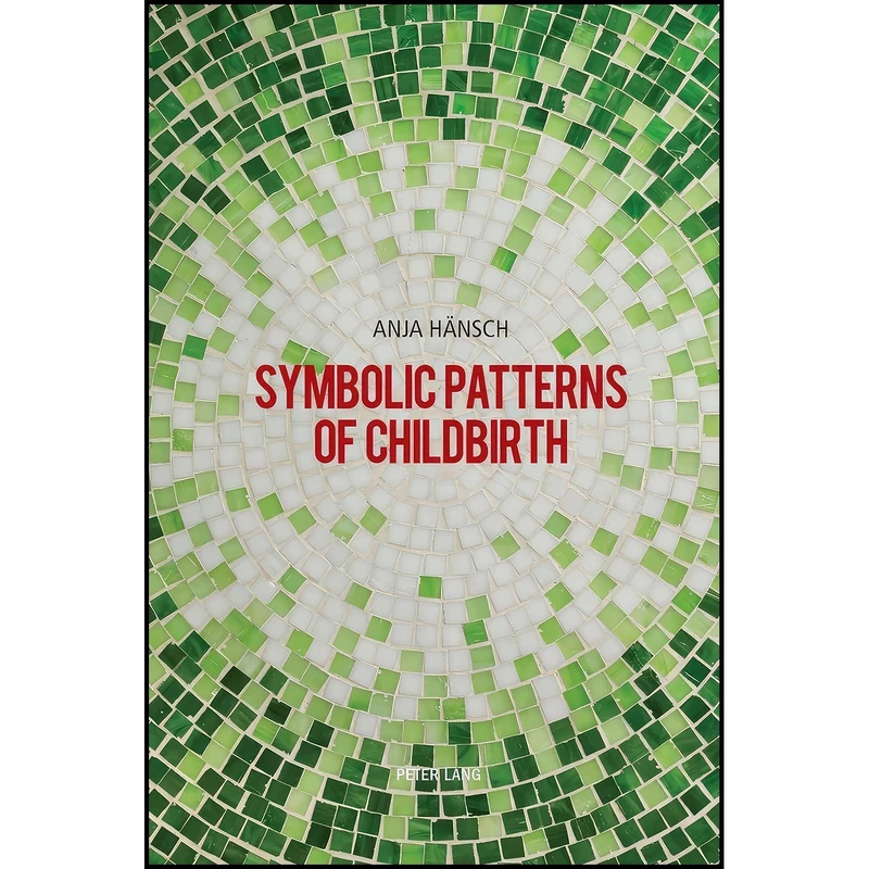 کتاب Symbolic Patterns of Childbirth اثر Anja H&auml;nsch انتشارات Peter Lang AG, Internationaler Verlag der Wissenschaften