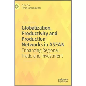 کتاب Globalization, Productivity and Production Networks in ASEAN اثر Fithra Faisal Hastiadi انتشارات Palgrave Macmillan