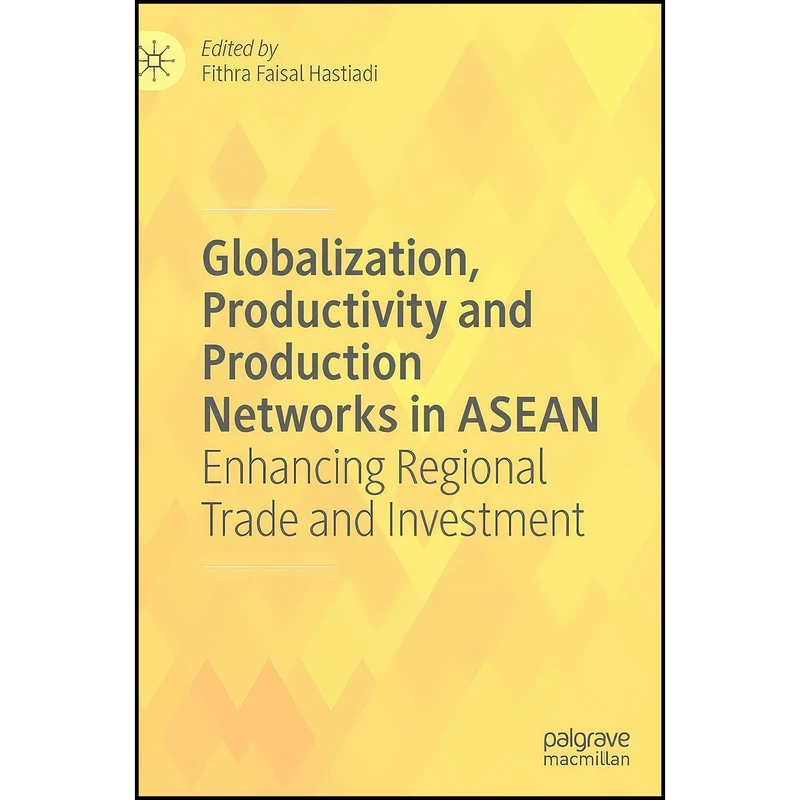 کتاب Globalization, Productivity and Production Networks in ASEAN اثر Fithra Faisal Hastiadi انتشارات Palgrave Macmillan