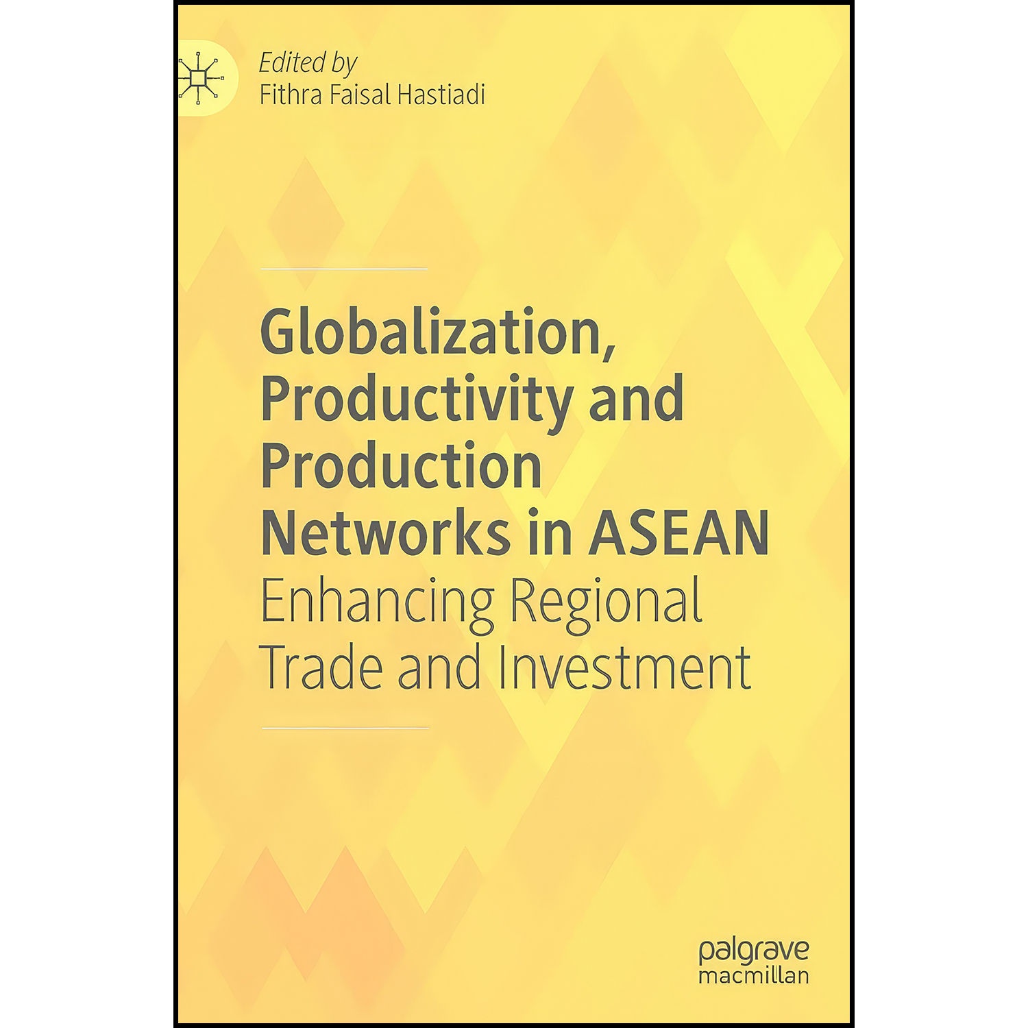 کتاب Globalization, Productivity and Production Networks in ASEAN اثر Fithra Faisal Hastiadi انتشارات Palgrave Macmillan