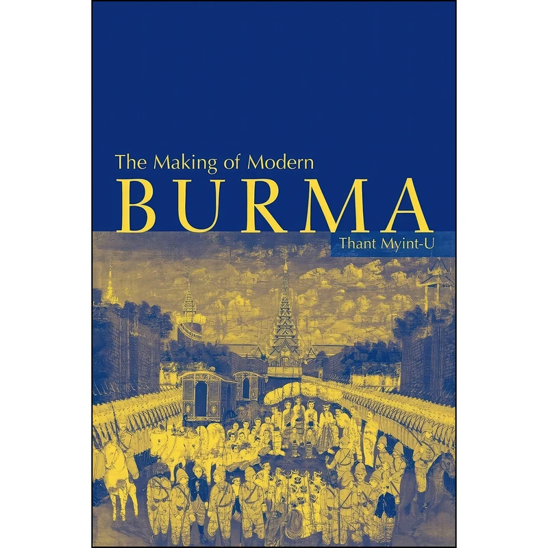 کتاب The Making of Modern Burma اثر Thant Myint-U and Thant Myint-U انتشارات Cambridge University Press