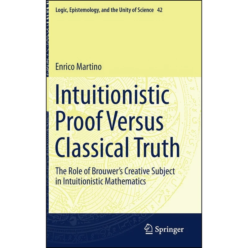 کتاب Intuitionistic Proof Versus Classical Truth اثر Enrico Martino انتشارات Springer