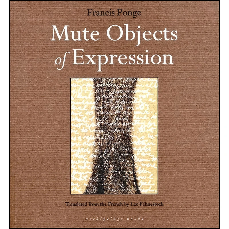 کتاب Mute Objects of Expression اثر Francis Ponge and Lee Fahnestock انتشارات Archipelago Books